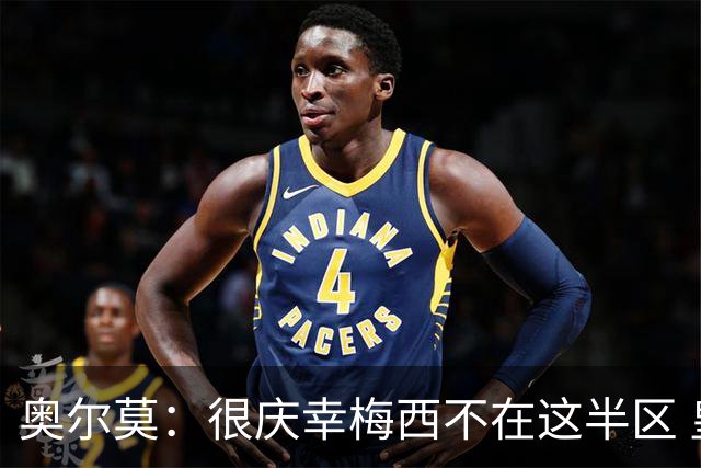 奥尔莫：很庆幸梅西不在这半区 皇马想破坏我们的稳定这很正常