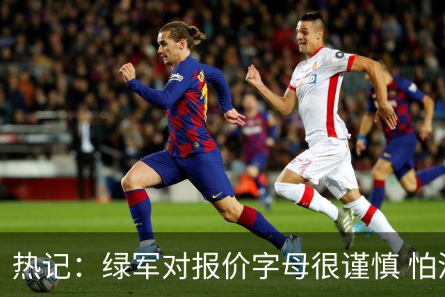 热记：绿军对报价字母很谨慎 怕没得到字母同时还失去杰伦·布朗