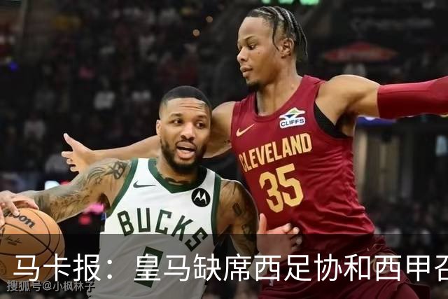 马卡报：皇马缺席西足协和西甲召开的高规格会议，原因未知